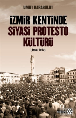 İzmir Kentinde Siyasi Protesto Kültürü (1908-1912)